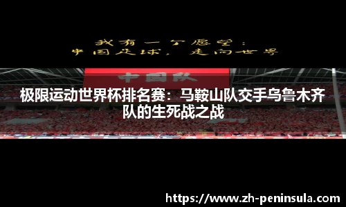 极限运动世界杯排名赛：马鞍山队交手乌鲁木齐队的生死战之战